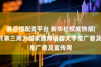 赛岳恒配资平台 新华社权威快报|每年9月第三周为国家通用语言文字推广普及宣传周