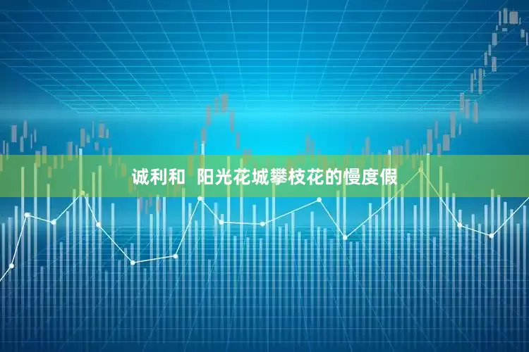诚利和  阳光花城攀枝花的慢度假